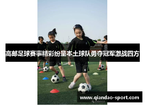 高邮足球赛事精彩纷呈本土球队勇夺冠军激战四方