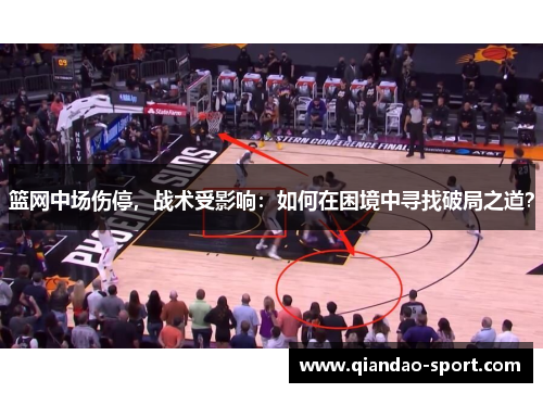 篮网中场伤停，战术受影响：如何在困境中寻找破局之道？