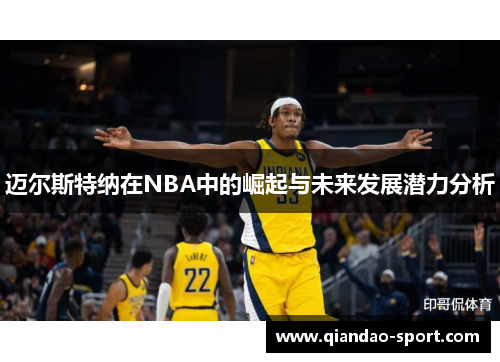 迈尔斯特纳在NBA中的崛起与未来发展潜力分析 迈尔斯特纳在NBA中的崛起与未来发展潜力分析